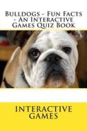 Bulldogs - Fun Facts - An Interactive Games Quiz Book di Interactive Games edito da Createspace