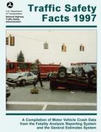 Traffic Safety Facts 1997: A Compilation of Motor Vehicle Crash Data from the Fatality Analysis Reporting System and the General Estimates System di National Highway Traffic Safety Administ edito da Createspace