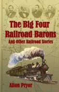 The Big Four Railroad Barons di Alton Pryor edito da Createspace