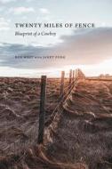 Twenty Miles of Fence: Blueprint of a Cowboy di Bob West, Janet Fogg edito da UNIV OF NEBRASKA PR