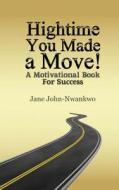 Hightime You Made a Move!: A Motivational Book for Success di Jane John-Nwankwo edito da Createspace