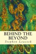 Behind the Beyond di Stephen Leacock edito da Createspace