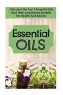 Essential Oils: Discover the Top 7 Essential Oils and Astonishing Benefits for Health and Beauty di Carmen McKenzie edito da Createspace