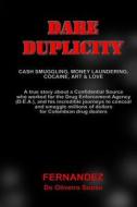 Dare Duplicity: Cash Smuggling, Money Laundering, Cocaine, Art & Love di MR Fernandez De Oliveira Sousa edito da Createspace
