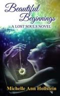 Beautiful Beginnings, a Lost Souls Novel: A Lost Souls Novel di Michelle Ann Hollstein edito da Createspace