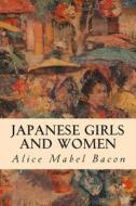 Japanese Girls and Women di Alice Mabel Bacon edito da Createspace