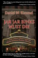 Jar Jar Binks Must Die... and Other Observations about Science Fiction Movies di Daniel M. Kimmel edito da Fantastic Books