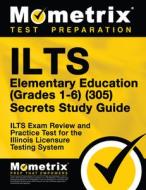Ilts Elementary Education (Grades 1-6) (305) Secrets Study Guide: Ilts Exam Review and Practice Test for the Illinois Licensure Testing System edito da MOMETRIX MEDIA LLC