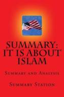It Is about Islam - Summary: Summary and Analysis of Glen Beck's "It Is about Islam: Exposing the Truth about Isis, Al Qaeda, Iran, and the Calipha di Summary Station edito da Createspace Independent Publishing Platform