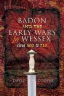 Badon and the Early Wars for Wessex, circa 500 to 710 di David Cooper edito da Pen & Sword Books Ltd