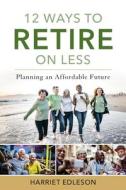 12 Ways to Retire on Less: Planning an Affordable Future di Harriet Edleson edito da ROWMAN & LITTLEFIELD
