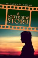 A South Side Story di Quillan Kelly-Dunn edito da Createspace Independent Publishing Platform