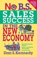 No B.S. Sales Success in the New Economy di Dan S. Kennedy edito da Entrepreneur Press