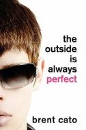 The Outside Is Always Perfect di Brent Cato edito da America Star Books