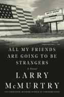 All My Friends Are Going to Be Strangers di Larry Mcmurtry edito da LIVERIGHT PUB CORP