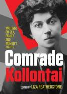 Comrade Kollontai: Writings on Sex, Family and Women's Rights di Alexandra Kollontai edito da OR BOOKS