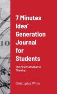 7 Minutes Idea' Generation Journal for Students di Christopher White edito da Lulu.com