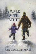 A Walk With Father: Sharing My Story, Si di JUD MENDEZ MARTINEZ edito da Lightning Source Uk Ltd