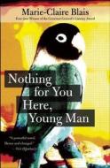 Nothing for You Here, Young Man di Marie-Claire Blais edito da HOUSE OF ANANSI PR