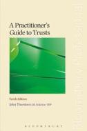 A Practitioner's Guide to Trusts: Tenth Edition di John Thurston edito da Tottel Publishing