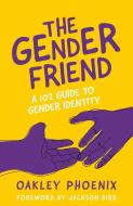 The Gender Friend: A 102 Guide to Gender Identity di Oakley Phoenix edito da JESSICA KINGSLEY PUBL INC