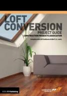 Loft Conversion Project Guide di Corporate Products Association edito da Riba Publishing