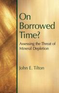 On Borrowed Time di John E. Tilton edito da Taylor & Francis Inc