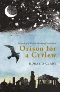 Orison for a Curlew di Horatio Clare edito da Little Toller Books