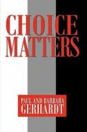 Choice Matters di Paul Gerhardt, Barbara Gerhardt edito da PEPPERTREE PR