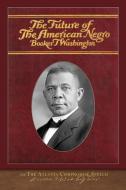The Future of the American Negro and The Atlanta Compromise Speech di Booker T. Washington edito da SeaWolf Press