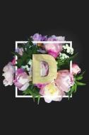 D: Monogram Initial D Notebook for Women + Girls Pretty Floral di Nifty Notebooks edito da Createspace Independent Publishing Platform