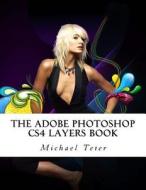 The Adobe Photoshop Cs4 Layers Book di Michael Teter edito da Createspace Independent Publishing Platform