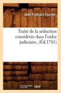Traité de la Séduction Considérée Dans l'Ordre Judiciaire, (Éd.1781) di Fournel J. F. edito da HACHETTE LIVRE