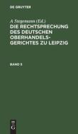 Die Rechtsprechung des Deutschen Oberhandelsgerichtes zu Leipzig, Band 5, Band 5 edito da De Gruyter