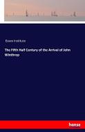 The Fifth Half Century of the Arrival of John Winthrop di Essex Institute edito da hansebooks