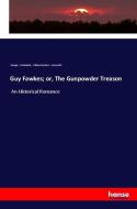 Guy Fawkes; or, The Gunpowder Treason di George Cruikshank, William Harrison Ainsworth edito da hansebooks