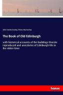 The Book of Old Edinburgh di John Charles Dunlop, Alison Hay Dunlop edito da hansebooks