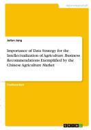 Importance of Data Strategy for the Intellectualization of Agriculture. Business Recommendations Exemplified by the Chinese Agriculture Market di Julian Jung edito da GRIN Verlag