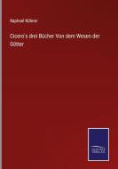 Cicero's drei Bücher Von dem Wesen der Götter di Raphael Kühner edito da Salzwasser-Verlag