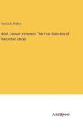 Ninth Census-Volume II. The Vital Statistics of the United States di Francis A. Walker edito da Anatiposi Verlag