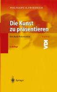 Die Kunst Zu Prasentieren di Wolfgang G Friedrich edito da Springer-verlag Berlin And Heidelberg Gmbh & Co. Kg