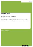 Geldmaschine Fußball di Christian Beyer edito da GRIN Publishing