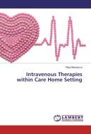 Intravenous Therapies within Care Home Setting di Filipa Mendonca edito da LAP Lambert Academic Publishing