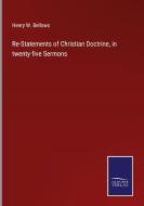 Re-Statements of Christian Doctrine, in twenty-five Sermons di Henry W. Bellows edito da Salzwasser-Verlag