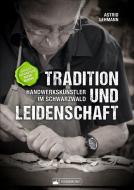 Tradition und Leidenschaft - Handwerkskünstler im Schwarzwald di Astrid Lehmann edito da Silberburg Verlag