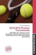 2010 Wta Premier Tournaments edito da Brev Publishing
