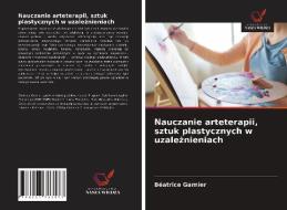 Nauczanie arteterapii, sztuk plastycznych w uzaleznieniach di Béatrice Garnier edito da Wydawnictwo Nasza Wiedza