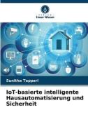 IoT-basierte intelligente Hausautomatisierung und Sicherheit di Sunitha Tappari edito da Verlag Unser Wissen