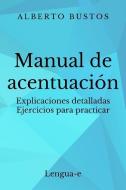 Manual de Acentuacion: Explicaciones Detalladas. Ejercicios Para Practicar di Alberto Bustos edito da Lengua-E