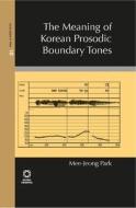 The Meaning of Korean Prosodic Boundary Tones di Mee-Jeong Park edito da GLOBAL ORIENTAL